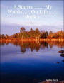 A Starter ... ... . My Words ... . . on Life ... ... Book 1