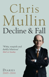 Title: Decline & Fall: Diaries 2005-2010, Author: Chris Mullin