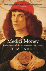 Title: Medici Money: Banking, metaphysics and art in fifteenth-century Florence, Author: Tim Parks