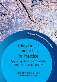 Title: Educational Linguistics in Practice: Applying the Local Globally and the Global Locally, Author: Francis M. Hult