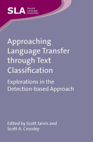 Title: Approaching Language Transfer through Text Classification: Explorations in the Detection-based Approach, Author: Scott Jarvis