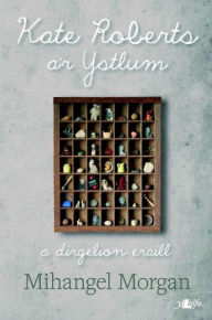 Title: Kate Roberts a'r Ystlum - A Dirgelion Eraill, Author: Mihangel Morgan