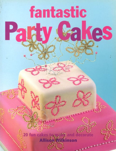 Fantastic Party Cakes: 20 Fun Cakes to Make and Decorate