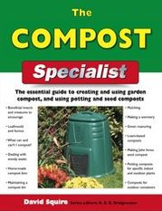 The Compost Specialist: The Essential Guide to Creating and Using Garden Compost, and Using Potting and Seed Composts