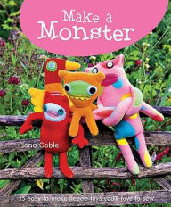 Make a Monster: 15 Easy-to-Make Fleecie Toys You'll Love to Sew