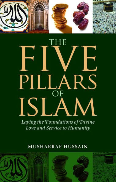 The Five Pillars of Islam: Laying the Foundations of Divine Love and Service to Humanity