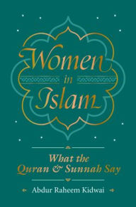 Title: Women in Islam: What the Qur'an and Sunnah Say, Author: Abdur Raheem Kidwai