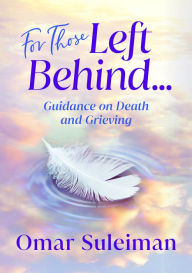 Title: For Those Left Behind: Guidance on Death and Grieving, Author: Omar Suleiman