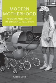 Title: Modern motherhood: Women and family in England, 1945-2000, Author: Angela Davis