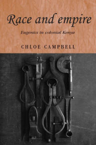 Title: Race and empire: Eugenics in colonial Kenya, Author: Chloe Campbell