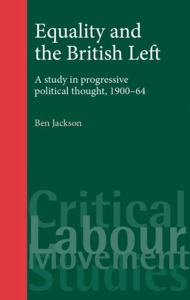 Equality and the British Left: A study in progressive political thought, 1900-64