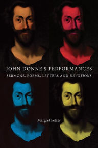 Title: John Donne's Performances: Sermons, poems, Letters and devotions, Author: Margret Fetzer