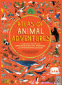 Atlas of Animal Adventures: A collection of nature's most unmissable events, epic migrations and extraordinary behaviours