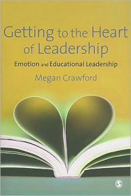 Title: Getting to the Heart of Leadership: Emotion and Educational Leadership / Edition 1, Author: Megan Crawford