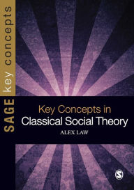 Title: Key Concepts in Classical Social Theory / Edition 1, Author: Alex Law