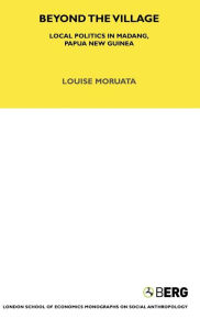 Title: Beyond the Village: Local Politics in Madang, Papua New Guinea, Author: Louise Morauta