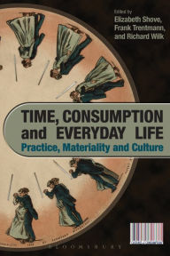 Title: Time, Consumption and Everyday Life: Practice, Materiality and Culture, Author: Elizabeth Shove