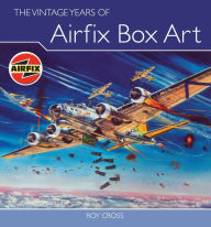 Title: The Vintage Years of Airfix Box Art, Author: Roy Cross