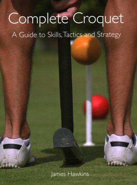 Complete Croquet: A Guide to Skills, Tactics and Strategy