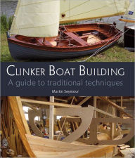 Clinker Boat Building: A Guide to Traditional Techniques by Martin 