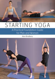 Title: Starting Yoga: A Practical Foundation Guide for Men and Women, Author: Alan Bradbury