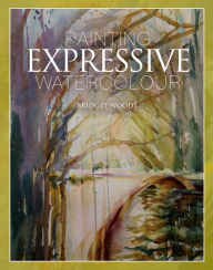 Title: Painting Expressive Watercolour, Author: Bridget Woods