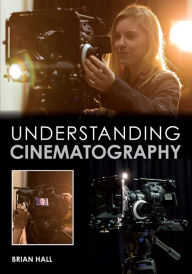 Title: Understanding Cinematography, Author: Brian Hall