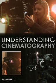Title: Understanding Cinematography, Author: Brian Hall