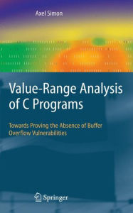 Title: Value-Range Analysis of C Programs: Towards Proving the Absence of Buffer Overflow Vulnerabilities / Edition 1, Author: Axel Simon