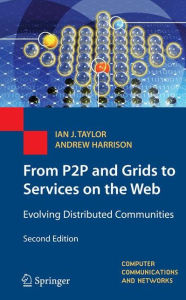 Title: From P2P and Grids to Services on the Web: Evolving Distributed Communities, Author: Ian J. Taylor