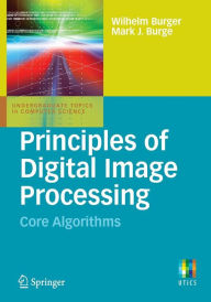 Title: Principles of Digital Image Processing: Core Algorithms / Edition 1, Author: Wilhelm Burger