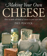 Title: Making Your Own Cheese: How to Make All Kinds of Cheeses in Your Own Home, Author: Paul Peacock