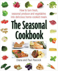 Title: The Seasonal Cookbook: How to Turn Fresh, Seasonal Produce and Vegetables into Delicious Home-cooked Meals, Author: Diana Peacock