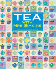 Title: Tea With Mrs Simkins: Delicious Recipes for Making a Meal of Tea-Time: Cakes, Pastries, Biscuits and Savouries, Author: Mrs Simkins