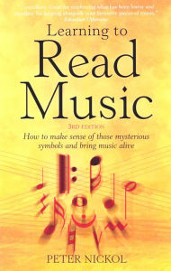 Title: Learning To Read Music 3rd Edition: How to make sense of those mysterious symbols and bring music alive, Author: Peter Nickol