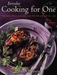 Title: Everyday Cooking For One: Imaginative, Delicious and Healthy Recipes That Make Cooking for One ... Fun, Author: Wendy Hobson