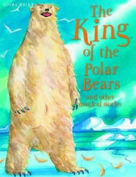 King of the Polar Bears and Other Stories