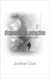 Title: Disappearing Palestine: Israel's Experiments in Human Despair, Author: Jonathan Cook