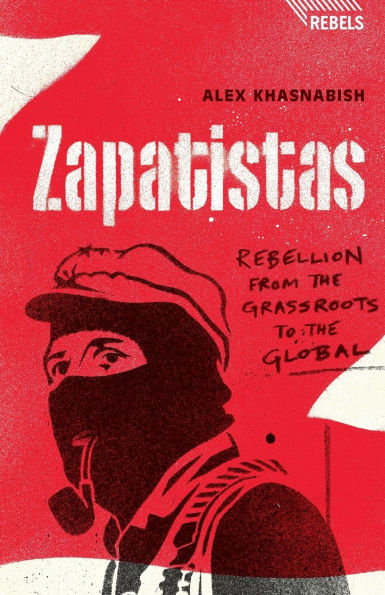 Zapatistas: Rebellion from the Grassroots to the Global