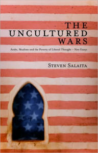 Title: The Uncultured Wars: Arabs, Muslims and the Poverty of Liberal Thought - New Essays, Author: Doctor Steven Salaita