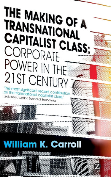 The Making of a Transnational Capitalist Class: Corporate Power in the 21st Century