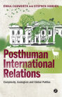 Posthuman International Relations: Complexity, Ecologism and Global Politics