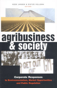 Title: Agribusiness and Society: Corporate Responses to Environmentalism, Market Opportunities and Public Regulation, Author: Kees Jansen