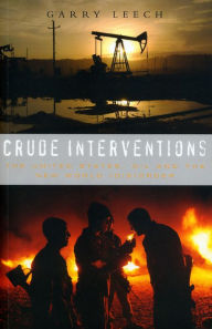 Title: Crude Interventions: The United States, Oil and the New World (Dis)Order, Author: Garry Leech