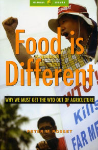 Title: Food is Different: Why We Must Get the WTO out of Agriculture, Author: Peter M. Rosset