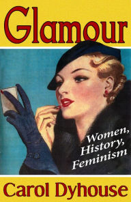 Title: Glamour: Women, History, Feminism, Author: Professor Carol Dyhouse