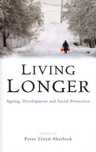 Title: Living Longer: Ageing, Development and Social Protection, Author: Peter Lloyd-Sherlock