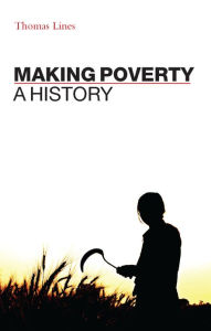Title: Making Poverty: A History, Author: Thomas Lines