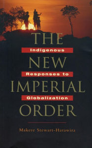 Title: The New Imperial Order: Indigenous Responses to Globalization, Author: Makere Stewart-Harawira