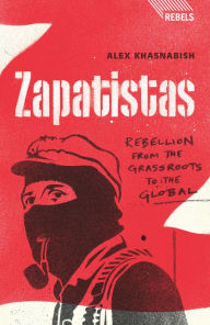 Title: Zapatistas: Rebellion from the Grassroots to the Global, Author: Doctor Alex Khasnabish